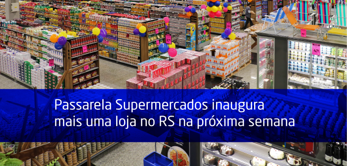 Passarela Supermercados inaugura mais uma loja no RS na próxima semana